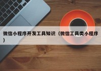 微信小程序开发工具知识（微信工具类小程序）