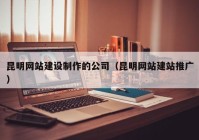 昆明网站建设制作的公司（昆明网站建站推广）