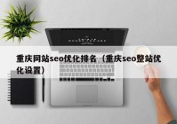 重庆网站seo优化排名（重庆seo整站优化设置）