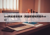 seo网站建设培训（网站搭建如何提升seo）