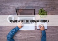 网站建设设计图（网站设计图纸）