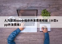 人力资源app小程序开发费用明细（小型app开发费用）