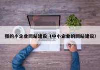 强的小企业网站建设（中小企业的网站建设）