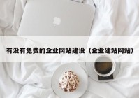 有没有免费的企业网站建设（企业建站网站）