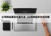 公司网站建设方面不足（公司网站存在的问题）