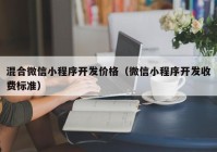 混合微信小程序开发价格（微信小程序开发收费标准）