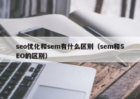 seo优化和sem有什么区别（sem和SEO的区别）