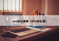 seo优化原则（SEO优化是）