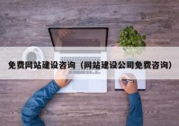 免费网站建设咨询（网站建设公司免费咨询）