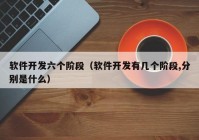 软件开发六个阶段（软件开发有几个阶段,分别是什么）