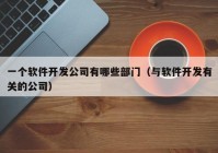 一个软件开发公司有哪些部门（与软件开发有关的公司）