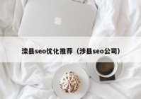 滦县seo优化推荐（涉县seo公司）