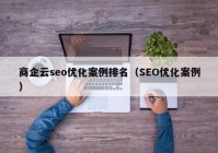 商企云seo优化案例排名（SEO优化案例）