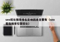 seo优化搜索排名影响因素主要有（seo是指搜索引擎优化）