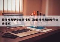 软件开发要学哪些技术（做软件开发需要学哪些技术）