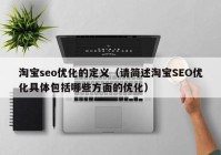 淘宝seo优化的定义（请简述淘宝SEO优化具体包括哪些方面的优化）