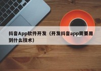 抖音App软件开发（开发抖音app需要用到什么技术）