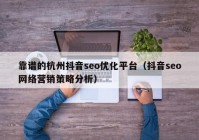 靠谱的杭州抖音seo优化平台（抖音seo网络营销策略分析）