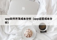 app软件开发成本分析（app运营成本分析）