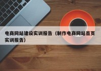 电商网站建设实训报告（制作电商网站首页 实训报告）