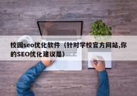 校园seo优化软件（针对学校官方网站,你的SEO优化建议是）