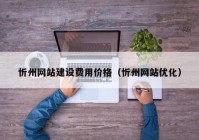 忻州网站建设费用价格（忻州网站优化）