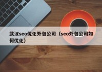 武汉seo优化外包公司（seo外包公司如何优化）