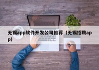 无锡app软件开发公司推荐（无锡招聘app）