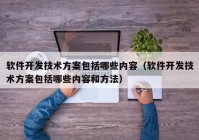 软件开发技术方案包括哪些内容（软件开发技术方案包括哪些内容和方法）