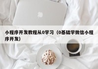 小程序开发教程从0学习（0基础学微信小程序开发）