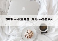 舒城县seo优化外包（东莞seo外包平台）