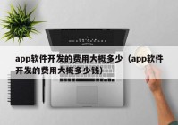 app软件开发的费用大概多少（app软件开发的费用大概多少钱）