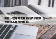 微信小程序开发用到的技术框架（java开发微信小程序的框架）