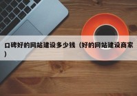 口碑好的网站建设多少钱（好的网站建设商家）