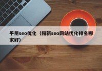 平阴seo优化（阳新seo网站优化排名哪家好）