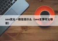 seo优化一般包括什么（seo主要优化哪些）