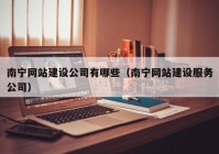 南宁网站建设公司有哪些（南宁网站建设服务公司）